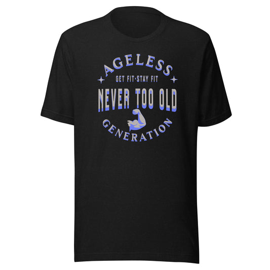 Ageless Generation: Never Too Old Unisex T-shirt