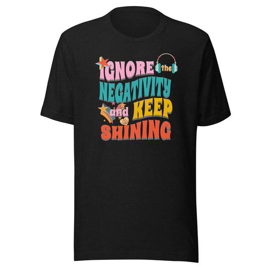 Ignore the Negativity and Keep Shining Unisex T-shirt