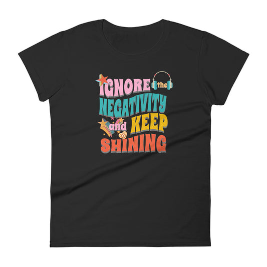 Ignore the Negativity and Keep Shining Women's short sleeve t-shirt